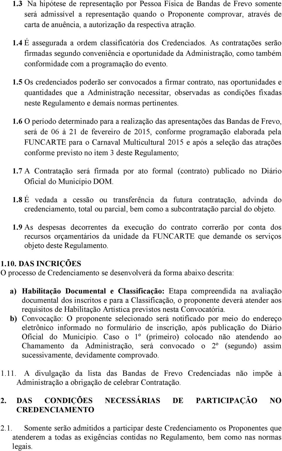 As contratações serão firmadas segundo conveniência e oportunidade da Administração, como também conformidade com a programação do evento. 1.