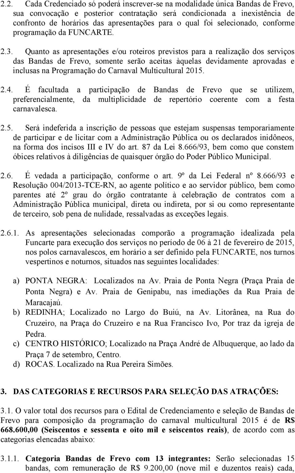 Quanto as apresentações e/ou roteiros previstos para a realização dos serviços das Bandas de Frevo, somente serão aceitas àquelas devidamente aprovadas e inclusas na Programação do Carnaval