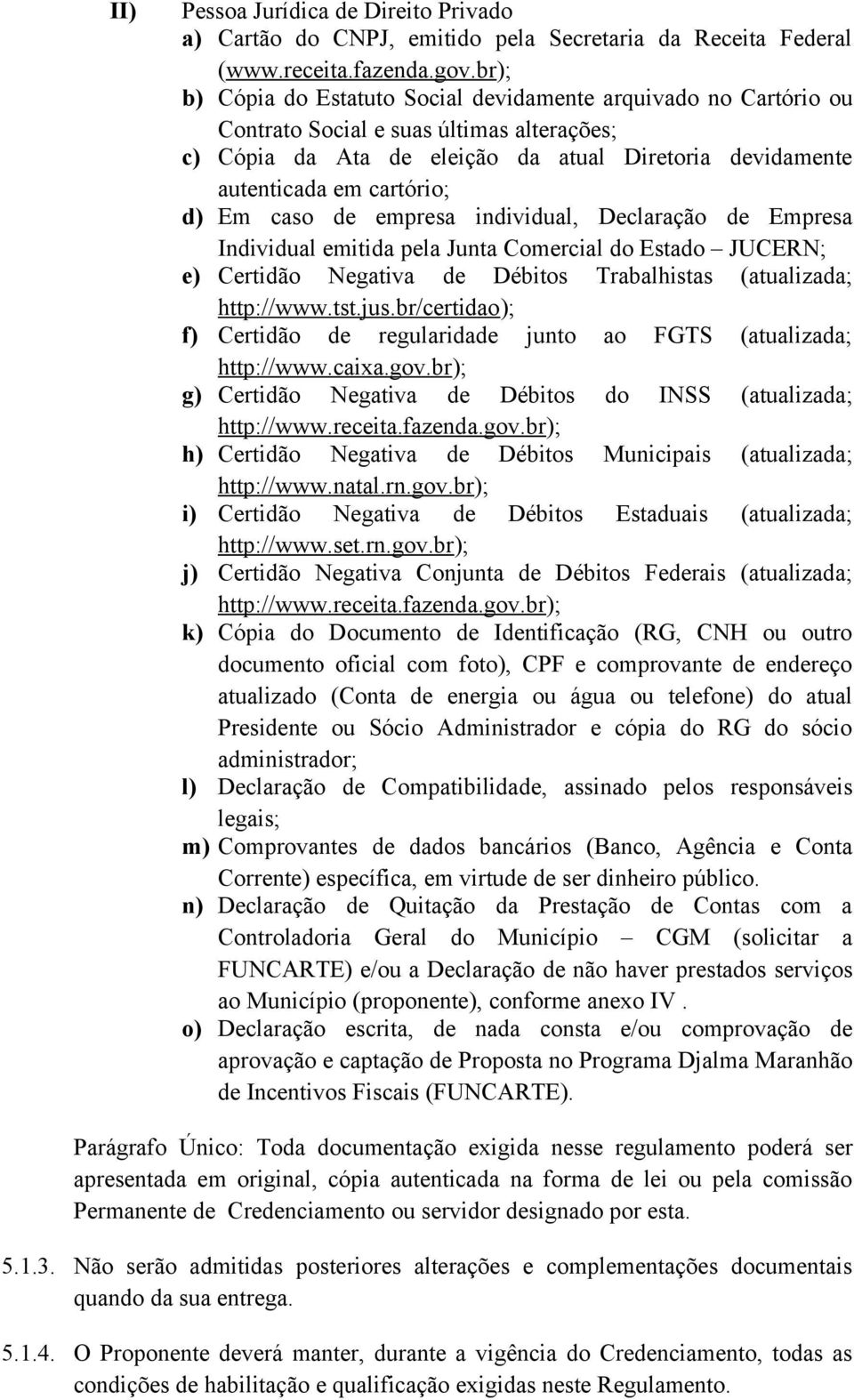 Em caso de empresa individual, Declaração de Empresa Individual emitida pela Junta Comercial do Estado JUCERN; e) Certidão Negativa de Débitos Trabalhistas (atualizada; http://www.tst.jus.