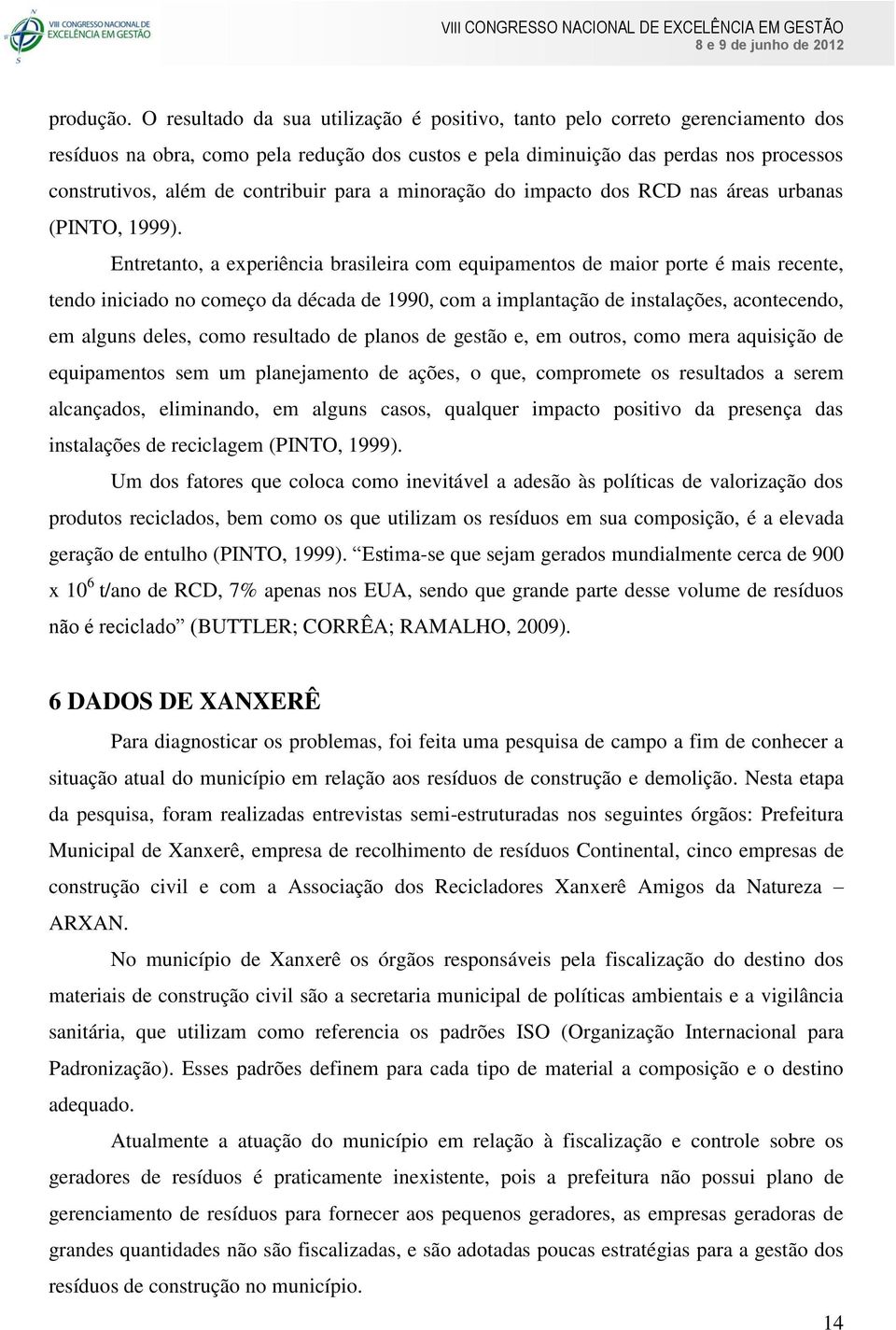 contribuir para a minoração do impacto dos RCD nas áreas urbanas (PINTO, 1999).