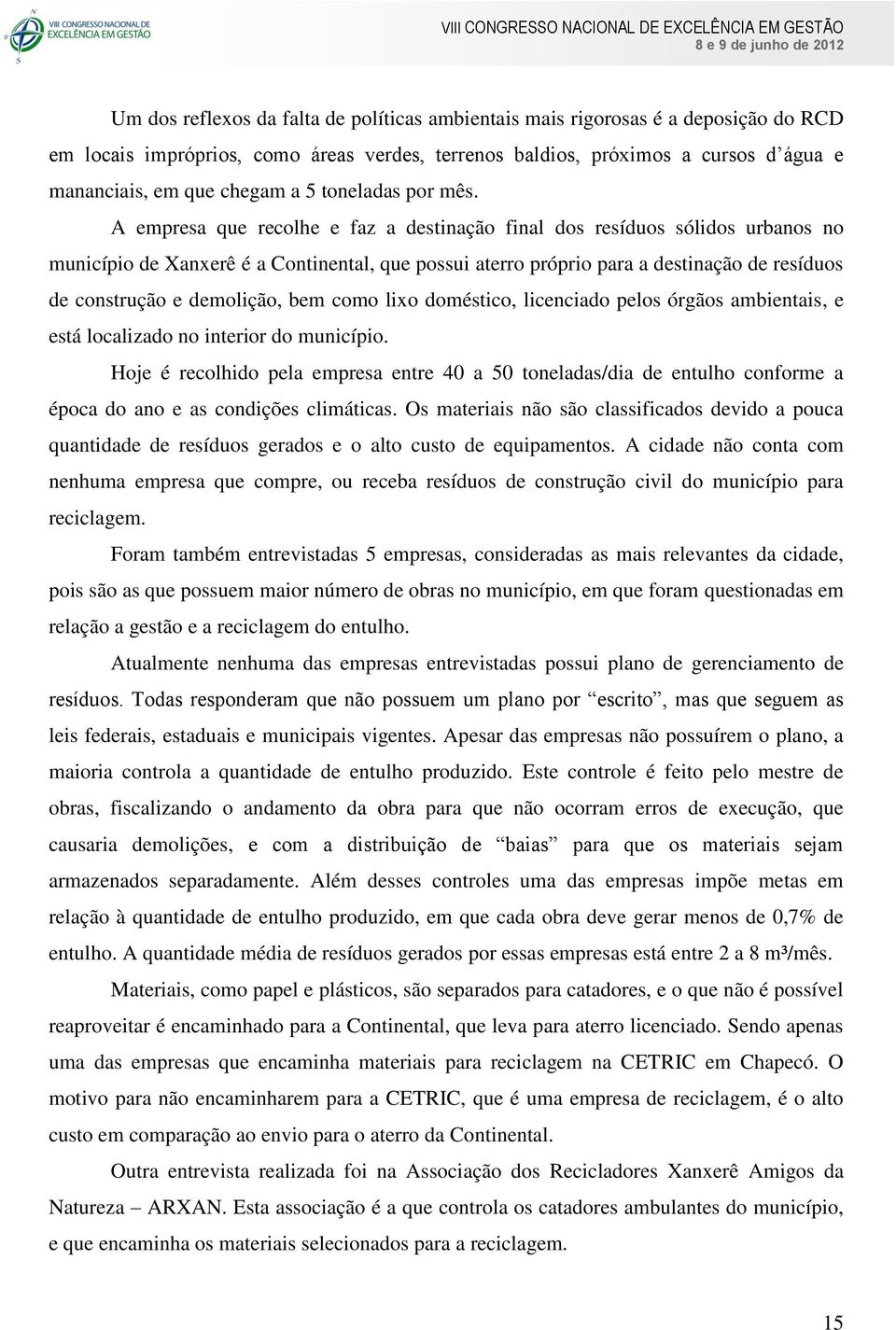 A empresa que recolhe e faz a destinação final dos resíduos sólidos urbanos no município de Xanxerê é a Continental, que possui aterro próprio para a destinação de resíduos de construção e demolição,