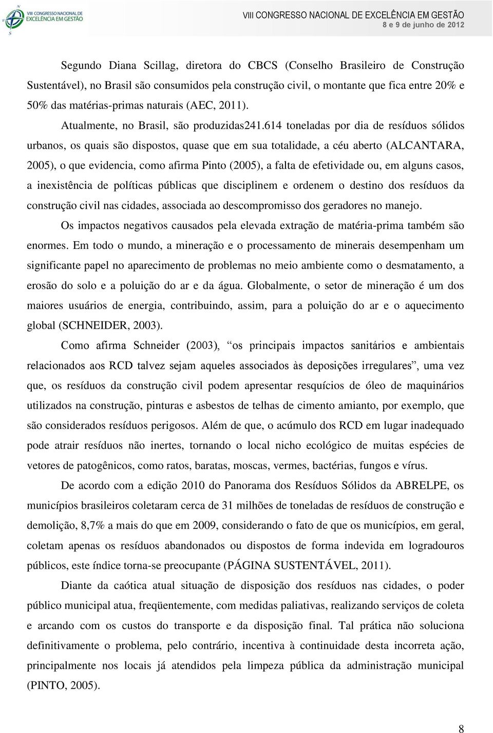 614 toneladas por dia de resíduos sólidos urbanos, os quais são dispostos, quase que em sua totalidade, a céu aberto (ALCANTARA, 2005), o que evidencia, como afirma Pinto (2005), a falta de