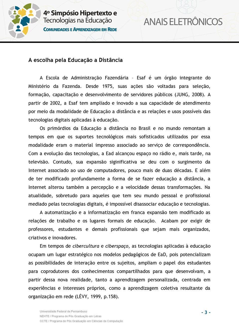 A partir de 2002, a Esaf tem ampliado e inovado a sua capacidade de atendimento por meio da modalidade de Educação a distância e as relações e usos possíveis das tecnologias digitais aplicadas à