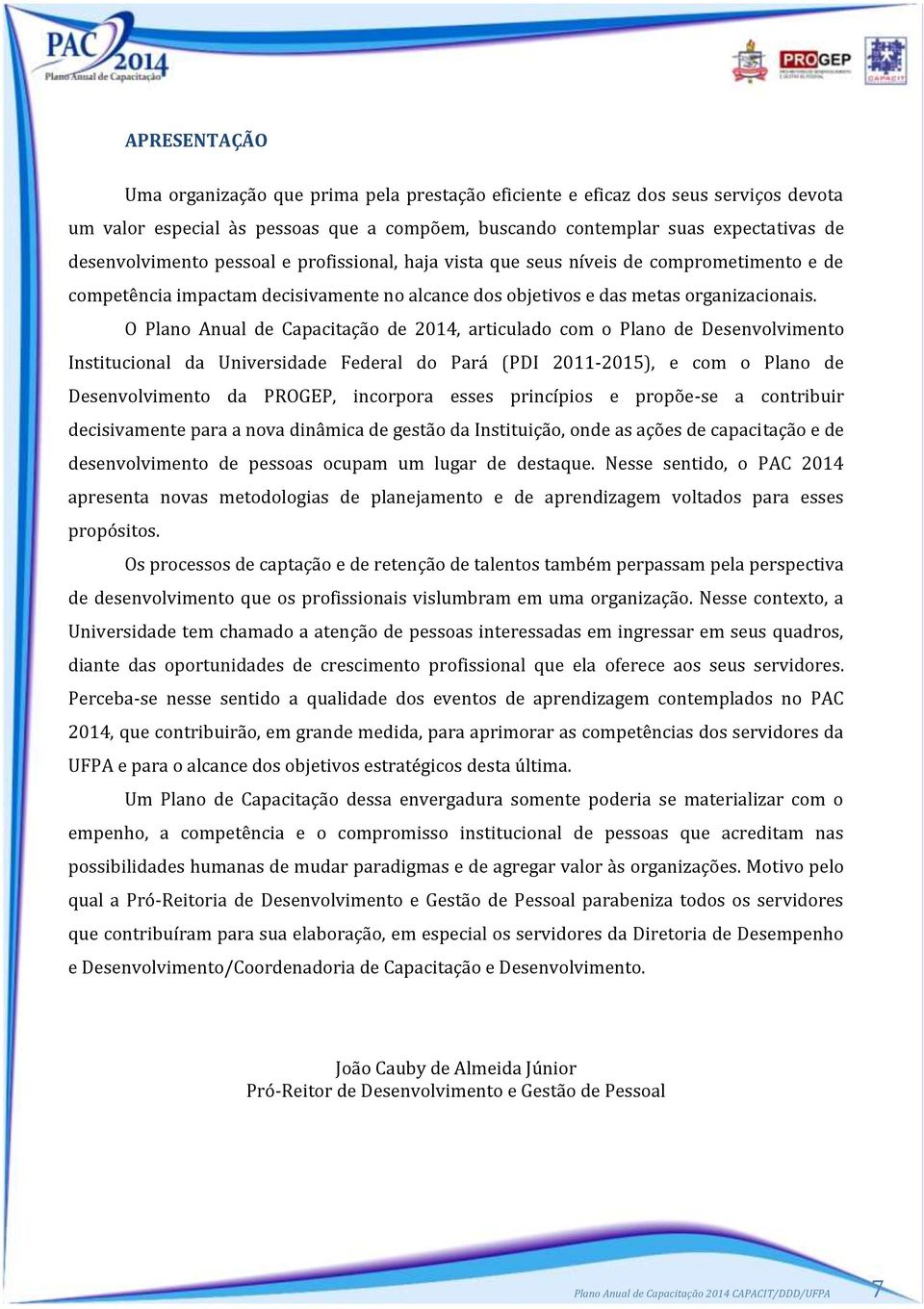 O Plano Anual de Capacitação de 2014, articulado com o Plano de Desenvolvimento Institucional da Universidade Federal do Pará (PDI 2011-2015), e com o Plano de Desenvolvimento da PROGEP, incorpora