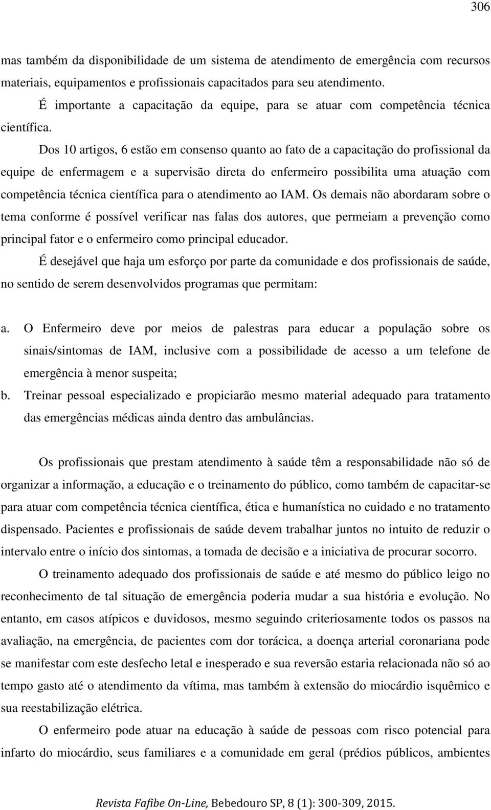 Dos 10 artigos, 6 estão em consenso quanto ao fato de a capacitação do profissional da equipe de enfermagem e a supervisão direta do enfermeiro possibilita uma atuação com competência técnica