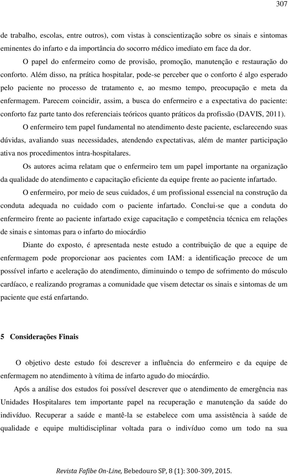 Além disso, na prática hospitalar, pode-se perceber que o conforto é algo esperado pelo paciente no processo de tratamento e, ao mesmo tempo, preocupação e meta da enfermagem.