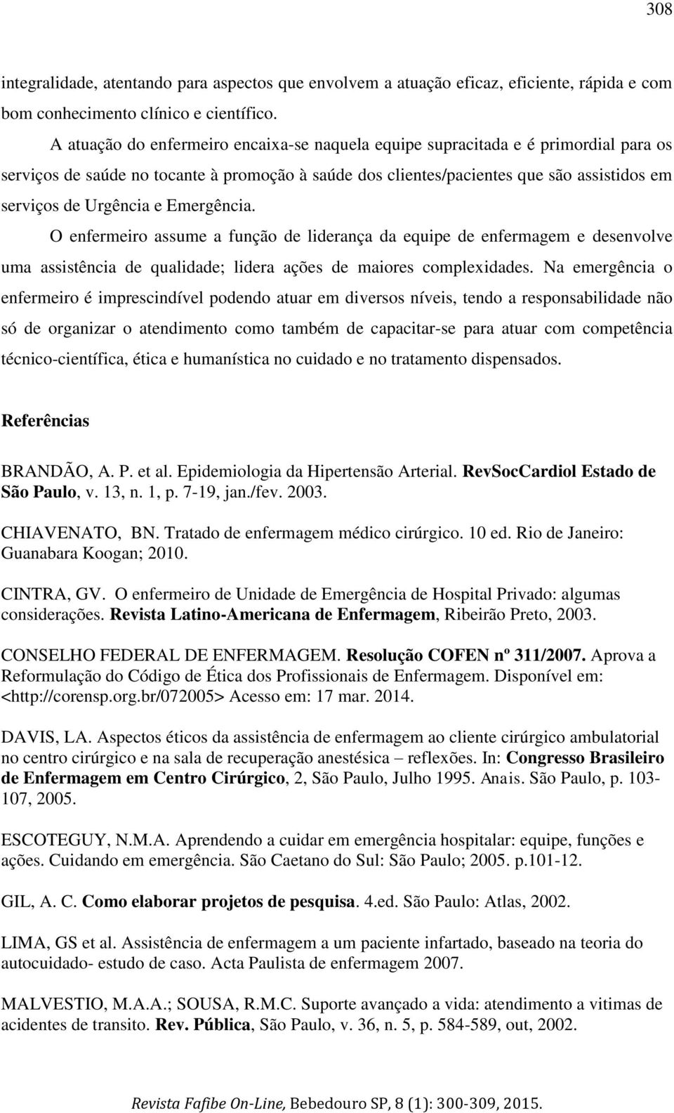 e Emergência. O enfermeiro assume a função de liderança da equipe de enfermagem e desenvolve uma assistência de qualidade; lidera ações de maiores complexidades.