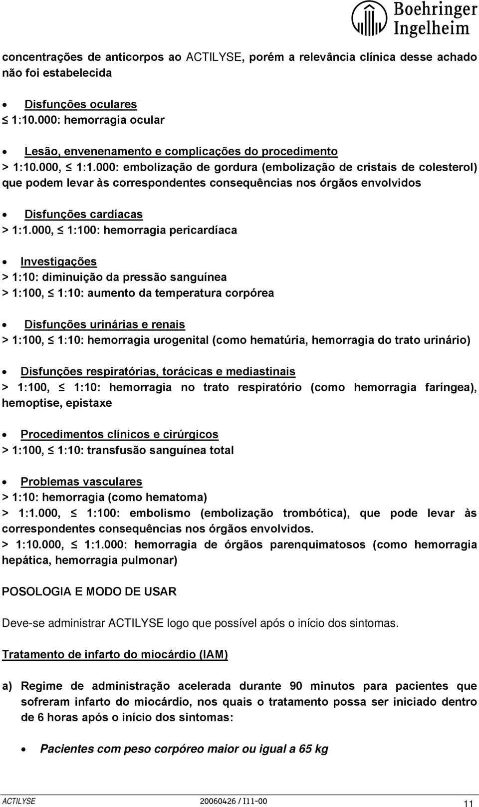 000: embolização de gordura (embolização de cristais de colesterol) que podem levar às correspondentes consequências nos órgãos envolvidos Disfunções cardíacas > 1:1.