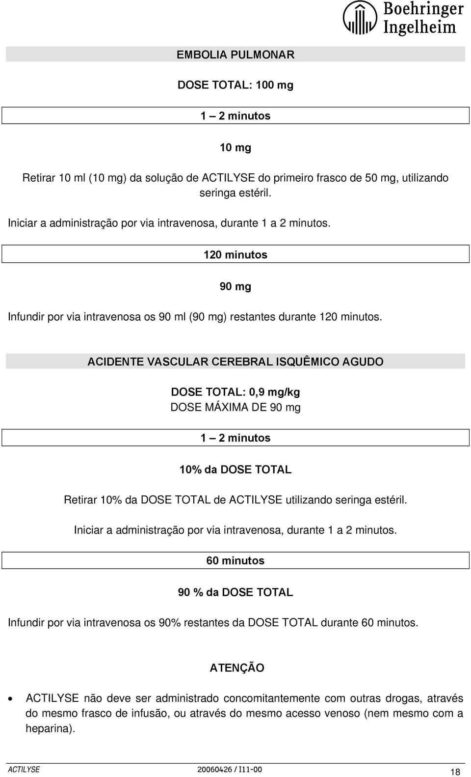 ACIDENTE VASCULAR CEREBRAL ISQUÊMICO AGUDO DOSE TOTAL: 0,9 mg/kg DOSE MÁXIMA DE 90 mg 1 2 minutos 10% da DOSE TOTAL Retirar 10% da DOSE TOTAL de ACTILYSE utilizando seringa estéril.