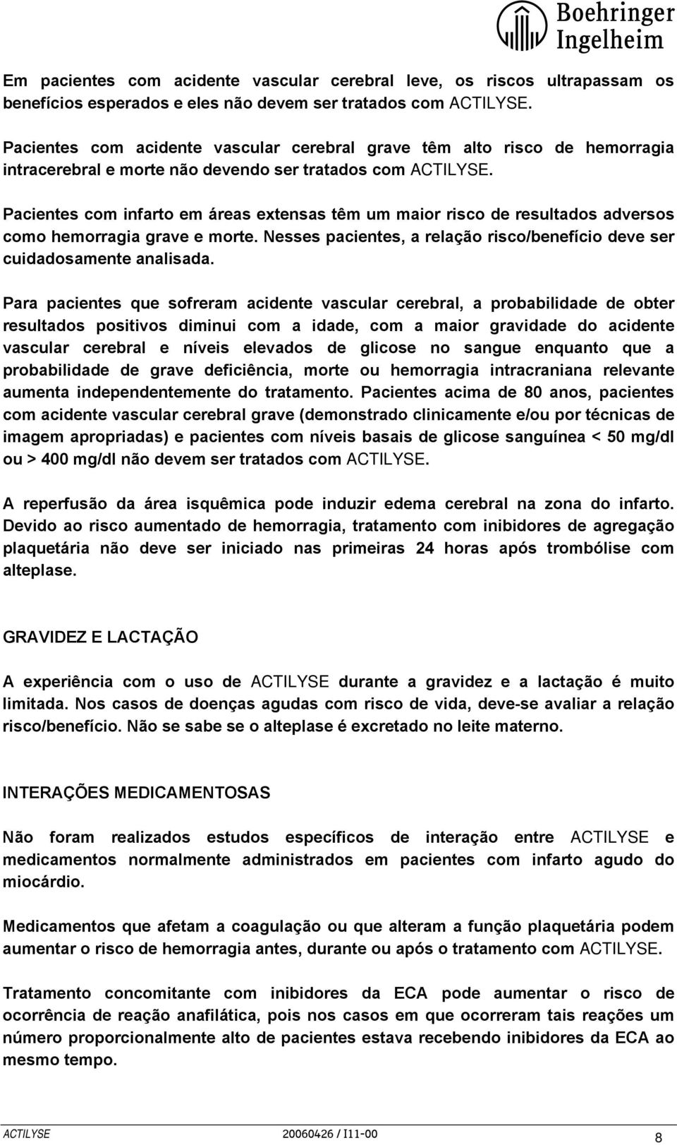 Pacientes com infarto em áreas extensas têm um maior risco de resultados adversos como hemorragia grave e morte. Nesses pacientes, a relação risco/benefício deve ser cuidadosamente analisada.