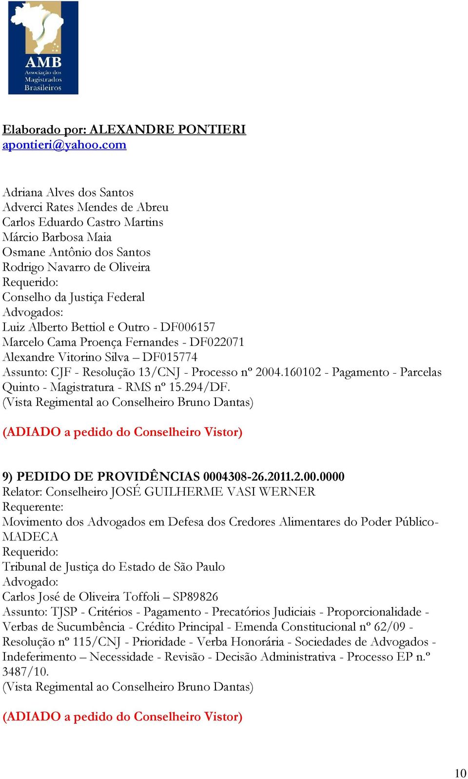 160102 - Pagamento - Parcelas Quinto - Magistratura - RMS nº 15.294/DF. (Vista Regimental ao Conselheiro Bruno Dantas) (ADIADO a pedido do Conselheiro Vistor) 9) PEDIDO DE PROVIDÊNCIAS 0004308-26.