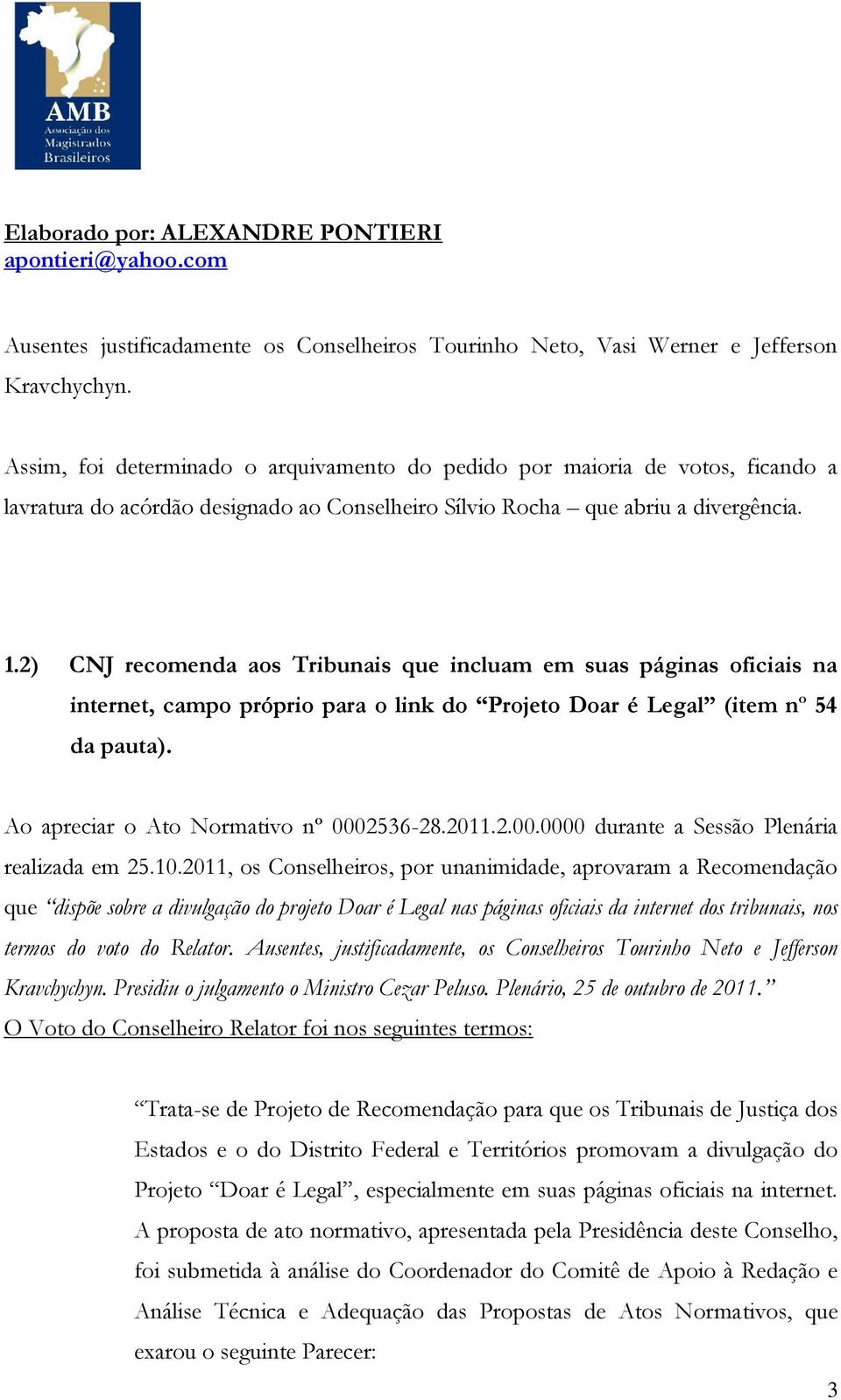 2) CNJ recomenda aos Tribunais que incluam em suas páginas oficiais na internet, campo próprio para o link do Projeto Doar é Legal (item nº 54 da pauta). Ao apreciar o Ato Normativo nº 0002536-28.