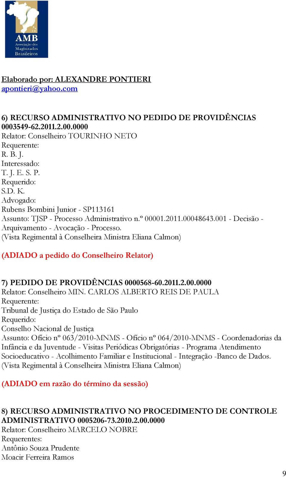 (Vista Regimental à Conselheira Ministra Eliana Calmon) (ADIADO a pedido do Conselheiro Relator) 7) PEDIDO DE PROVIDÊNCIAS 0000568-60.2011.2.00.0000 Relator: Conselheiro MIN.