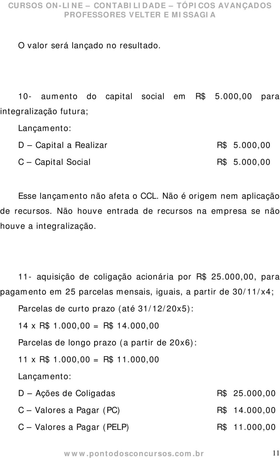 11- aquisição de coligação acionária por R$ 25.000,00, para pagamento em 25 parcelas mensais, iguais, a partir de 30/11/x4; Parcelas de curto prazo (até 31/12/20x5): 14 x R$ 1.