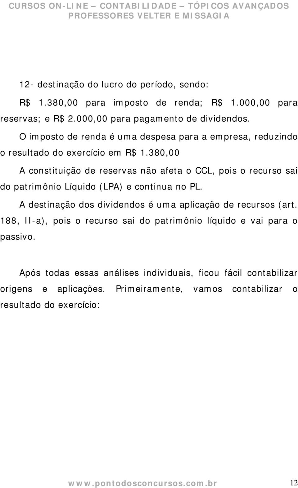 380,00 A constituição de reservas não afeta o CCL, pois o recurso sai do patrimônio Líquido (LPA) e continua no PL.
