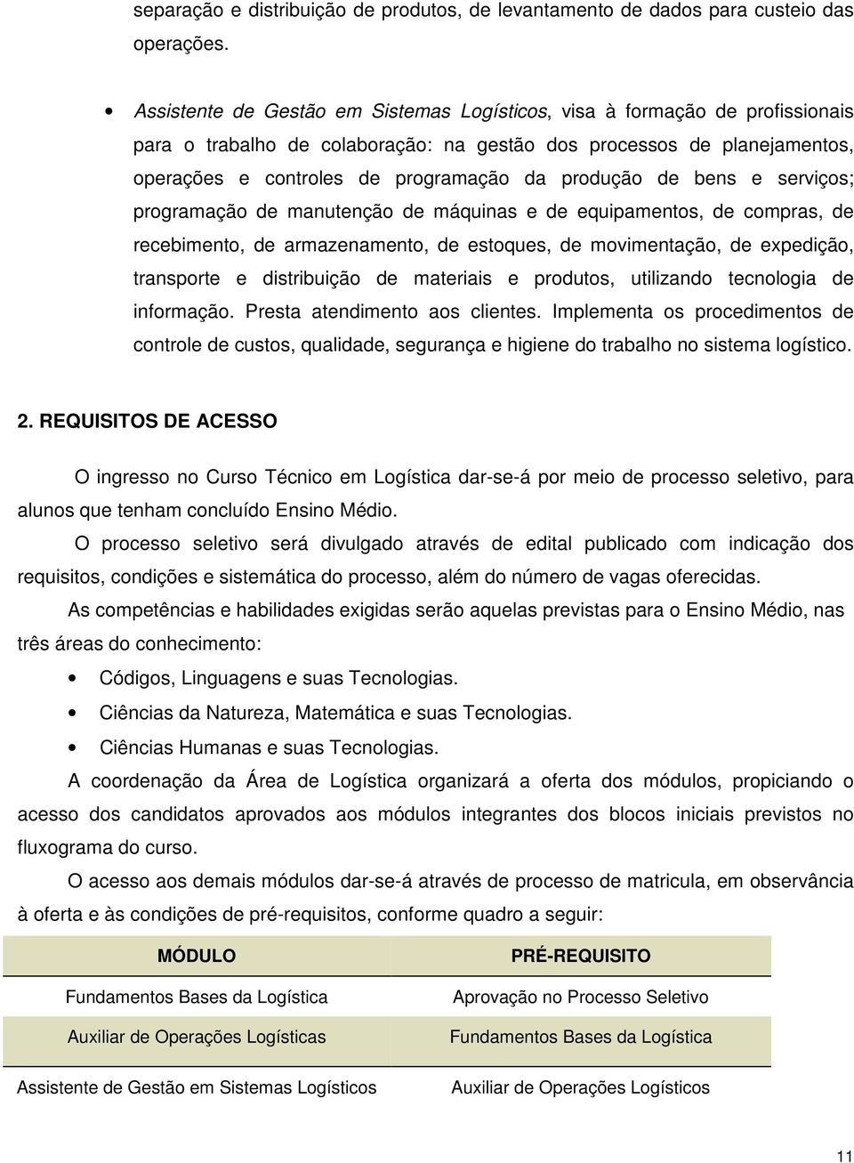 produção de bens e serviços; programação de manutenção de máquinas e de equipamentos, de compras, de recebimento, de armazenamento, de estoques, de movimentação, de expedição, transporte e