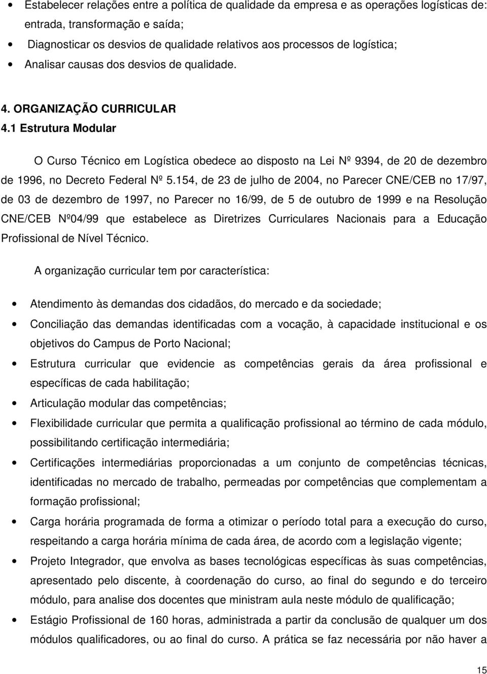 1 Estrutura Modular O Curso Técnico em Logística obedece ao disposto na Lei Nº 9394, de 20 de dezembro de 1996, no Decreto Federal Nº 5.