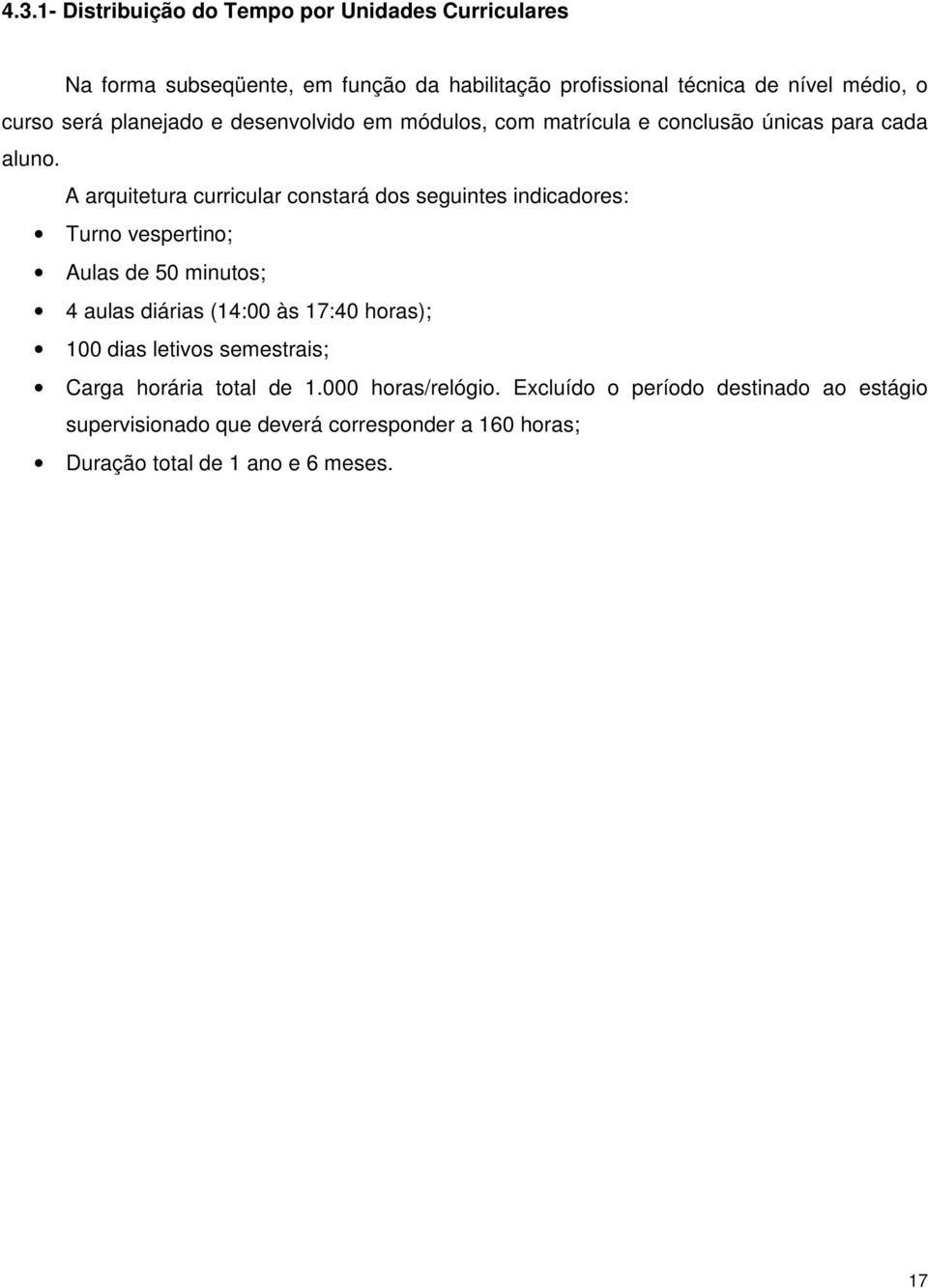 A arquitetura curricular constará dos seguintes indicadores: Turno vespertino; Aulas de 50 minutos; 4 aulas diárias (14:00 às 17:40 horas); 100