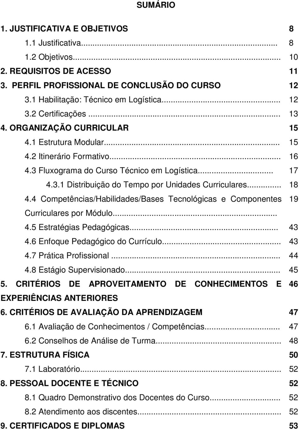 .. 18 4.4 Competências/Habilidades/Bases Tecnológicas e Componentes 19 Curriculares por Módulo... 4.5 Estratégias Pedagógicas... 43 4.6 Enfoque Pedagógico do Currículo... 43 4.7 Prática Profissional.