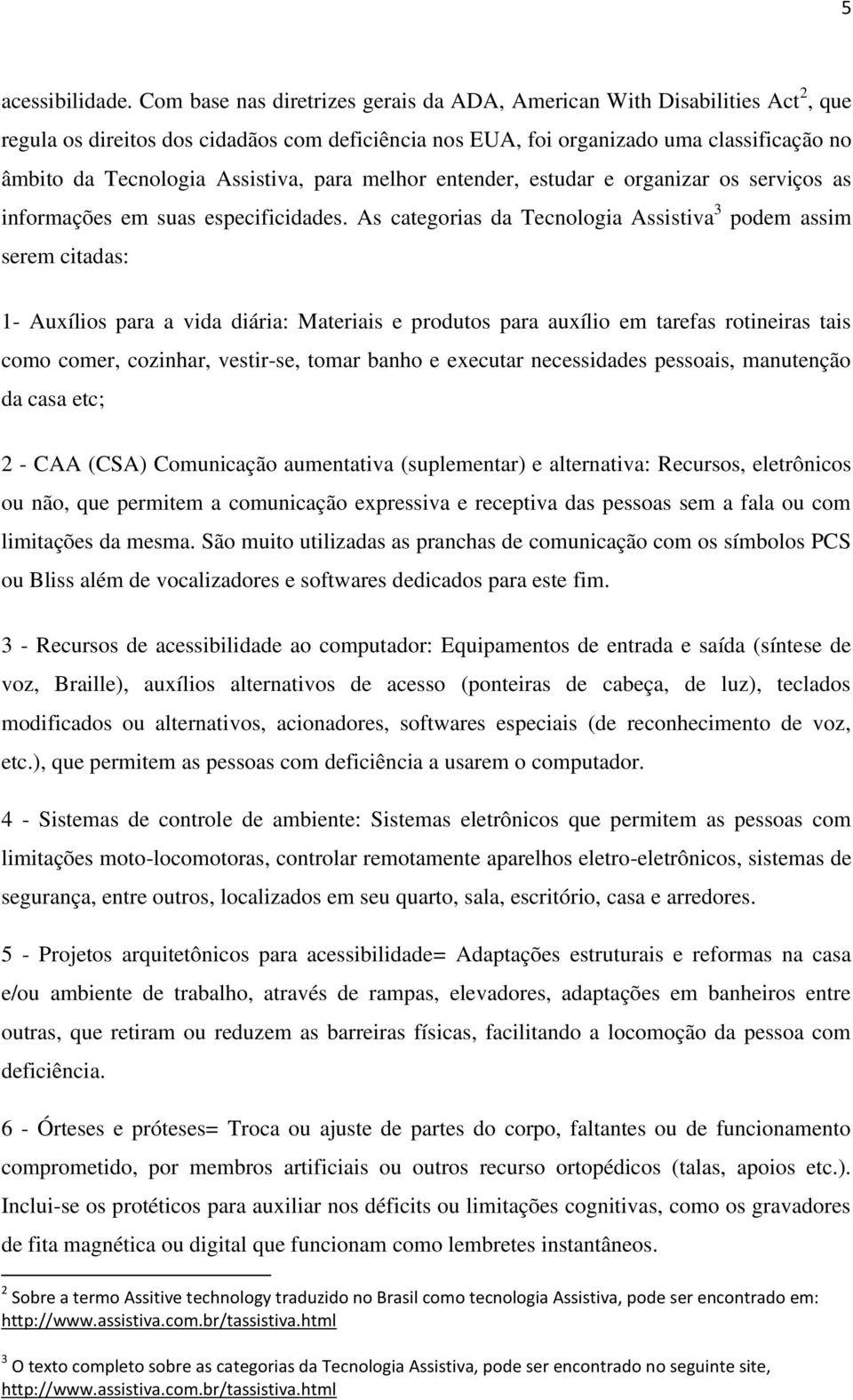 Assistiva, para melhor entender, estudar e organizar os serviços as informações em suas especificidades.