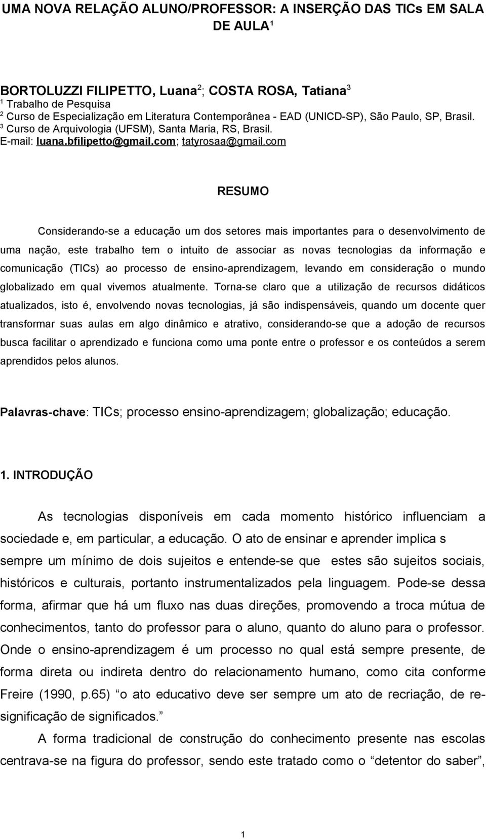 com RESUMO Considerando-se a educação um dos setores mais importantes para o desenvolvimento de uma nação, este trabalho tem o intuito de associar as novas tecnologias da informação e comunicação