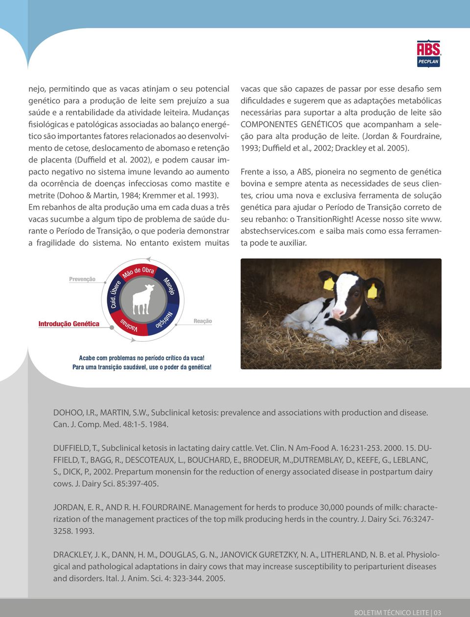 2002), e podem causar impacto negativo no sistema imune levando ao aumento da ocorrência de doenças infecciosas como mastite e metrite (Dohoo & Martin, 1984; Kremmer et al. 1993).