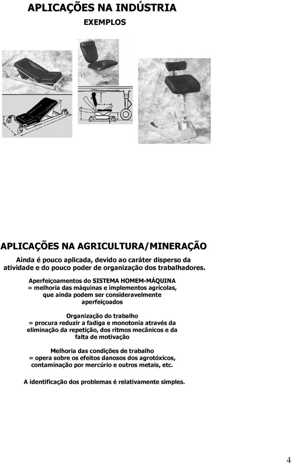 Aperfeiçoamentos do SISTEMA HOMEM-MÁQUINA = melhoria das máquinas e implementos agrícolas, que ainda podem ser consideravelmente aperfeiçoados Organização do