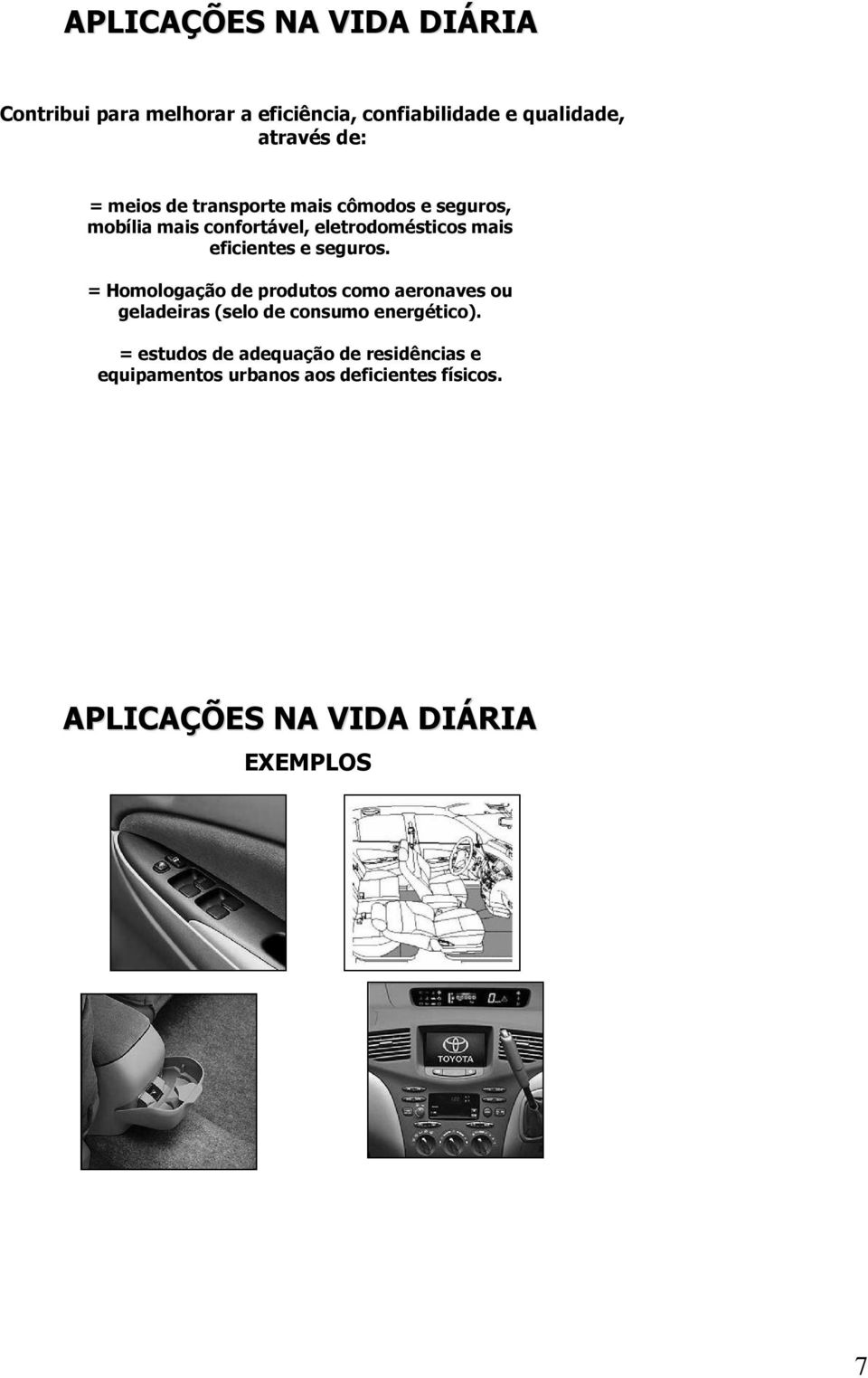 e seguros. = Homologação de produtos como aeronaves ou geladeiras (selo de consumo energético).