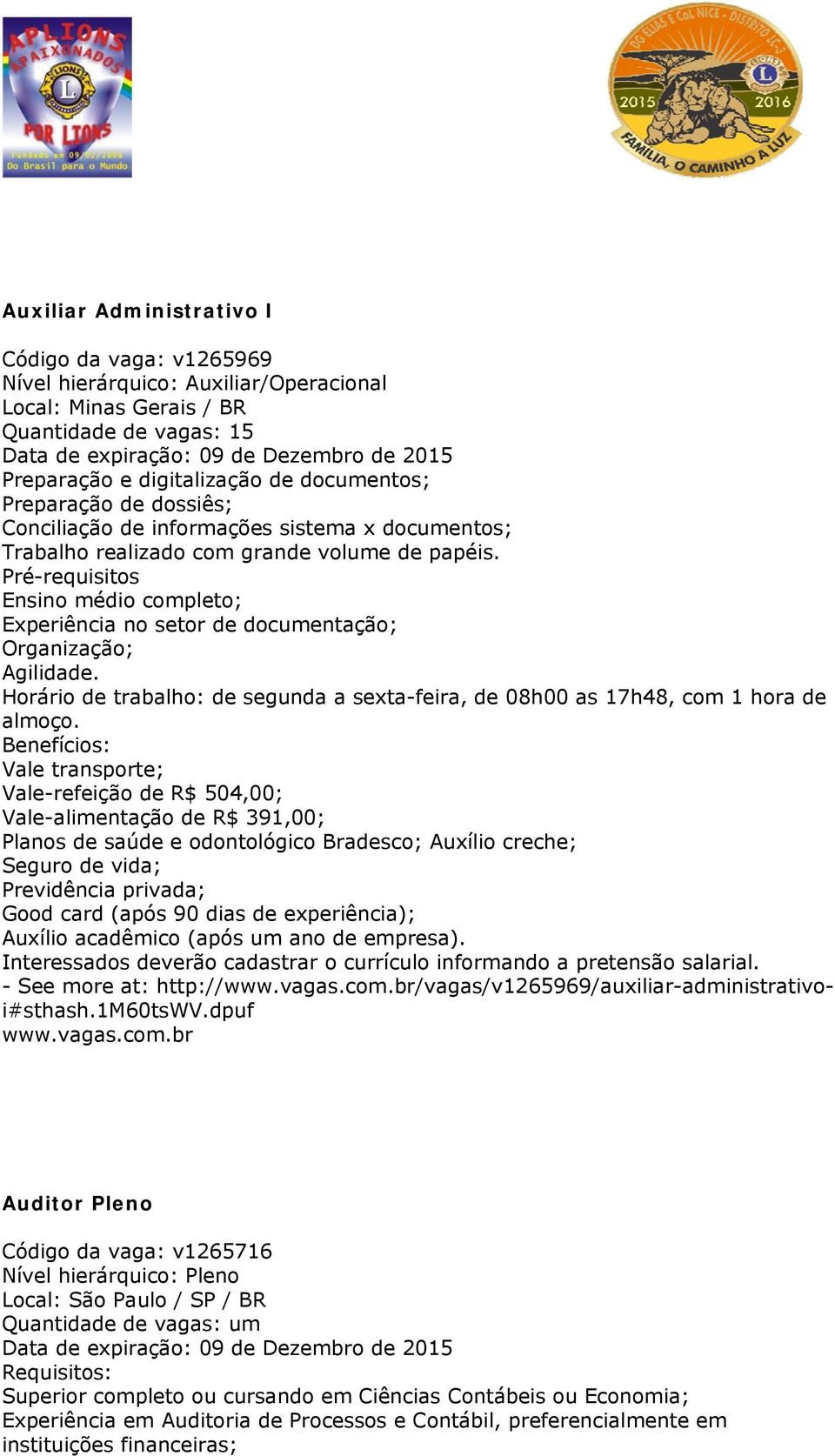 Pré-requisitos Ensino médio completo; Experiência no setor de documentação; Organização; Agilidade. Horário de trabalho: de segunda a sexta-feira, de 08h00 as 17h48, com 1 hora de almoço.