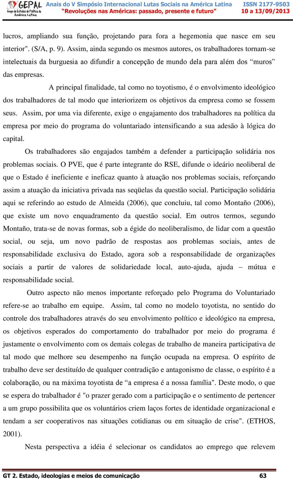 A principal finalidade, tal como no toyotismo, é o envolvimento ideológico dos trabalhadores de tal modo que interiorizem os objetivos da empresa como se fossem seus.