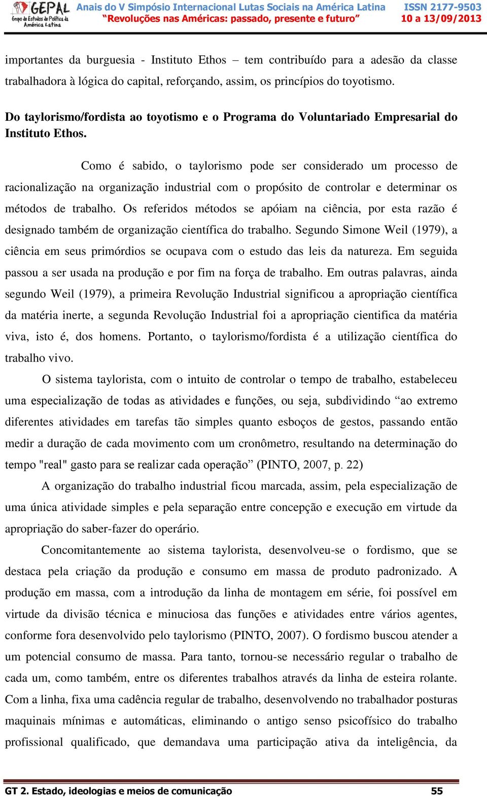 Como é sabido, o taylorismo pode ser considerado um processo de racionalização na organização industrial com o propósito de controlar e determinar os métodos de trabalho.