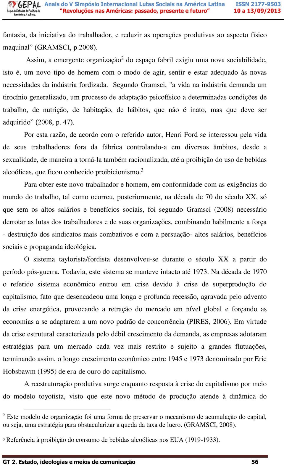 Segundo Gramsci, "a vida na indústria demanda um tirocínio generalizado, um processo de adaptação psicofísico a determinadas condições de trabalho, de nutrição, de habitação, de hábitos, que não é