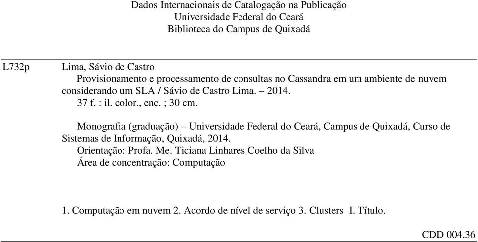 , enc. ; 30 cm. Monografia (graduação) Universidade Federal do Ceará, Campus de Quixadá, Curso de Sistemas de Informação, Quixadá, 2014.