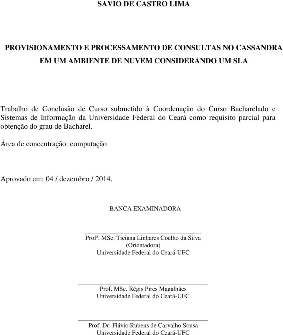 Área de concentração: computação Aprovado em: 04 / dezembro / 2014. BANCA EXAMINADORA Prof a. MSc.