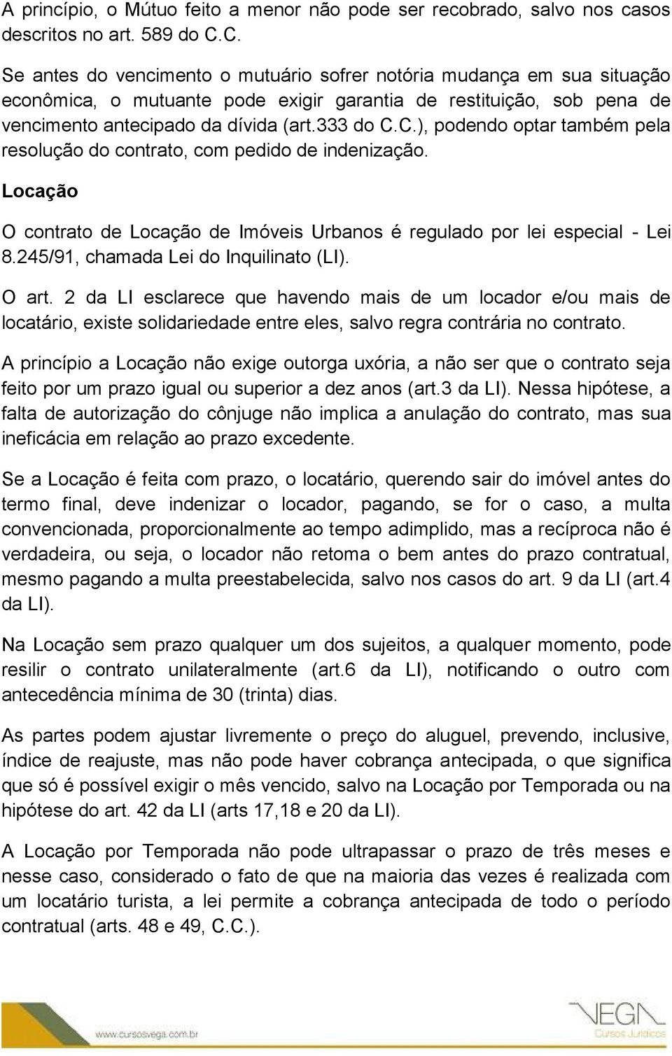 Locação O contrato de Locação de Imóveis Urbanos é regulado por lei especial - Lei 8.245/91, chamada Lei do Inquilinato (LI). O art.