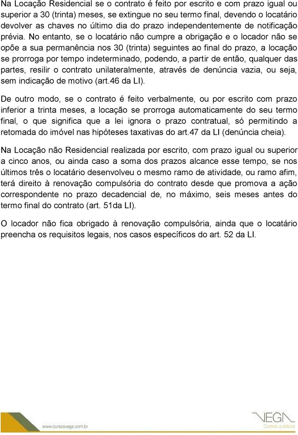 No entanto, se o locatário não cumpre a obrigação e o locador não se opõe a sua permanência nos 30 (trinta) seguintes ao final do prazo, a locação se prorroga por tempo indeterminado, podendo, a