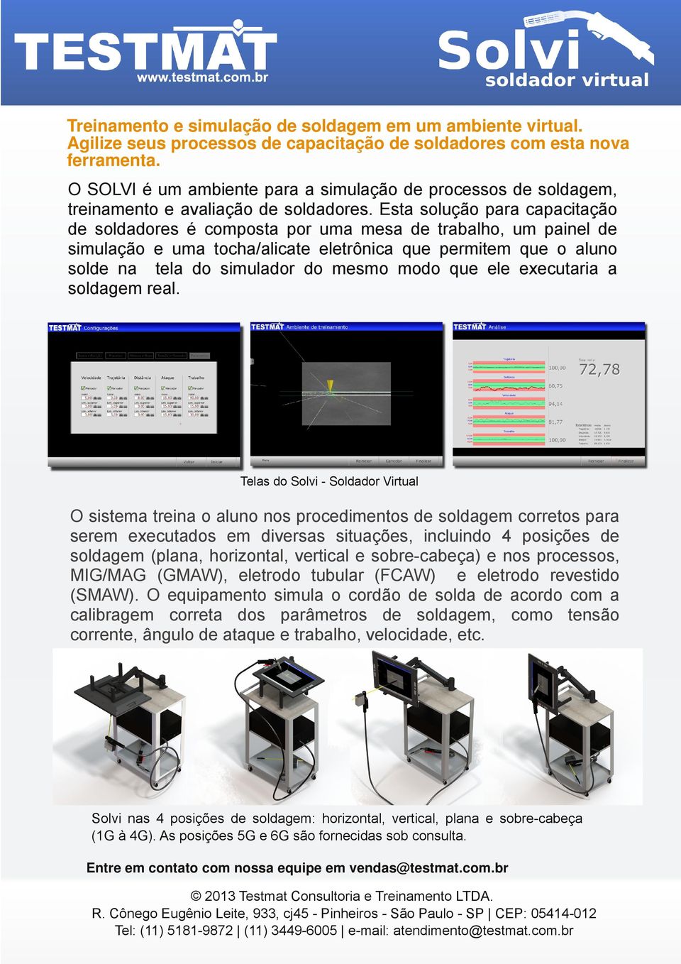 Esta solução para capacitação de soldadores é composta por uma mesa de trabalho, um painel de simulação e uma tocha/alicate eletrônica que permitem que o aluno solde na tela do simulador do mesmo