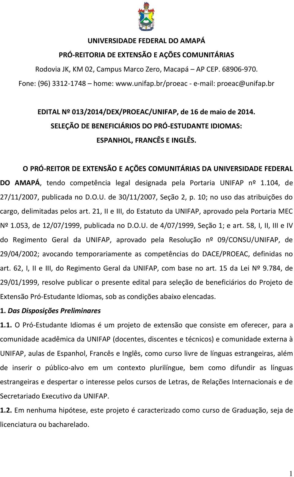 O PRÓ-REITOR DE EXTENSÃO E AÇÕES COMUNITÁRIAS DA UNIVERSIDADE FEDERAL DO AMAPÁ, tendo competência legal designada pela Portaria UNIFAP nº 1.104, de 27/11/2007, publicada no D.O.U. de 30/11/2007, Seção 2, p.