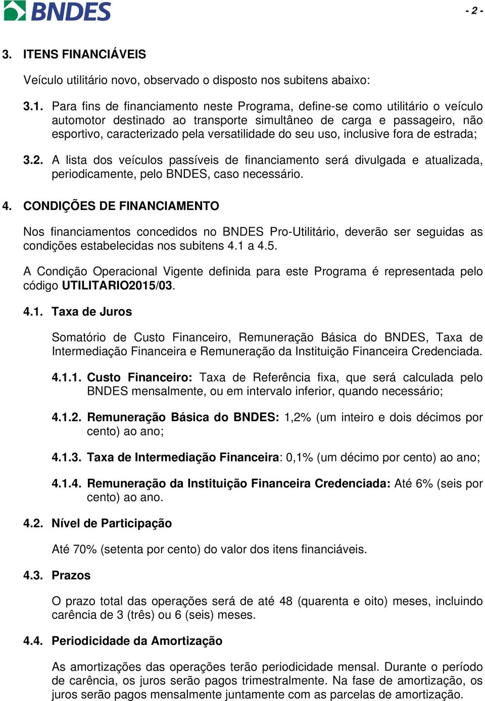 seu uso, inclusive fora de estrada; 3.2. A lista dos veículos passíveis de financiamento será divulgada e atualizada, periodicamente, pelo BNDES, caso necessário. 4.