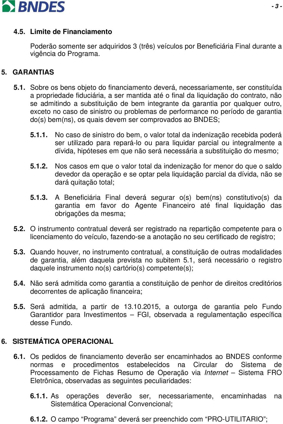 integrante da garantia por qualquer outro, exceto no caso de sinistro ou problemas de performance no período de garantia do(s) bem(ns), os quais devem ser comprovados ao BNDES; 5.1.