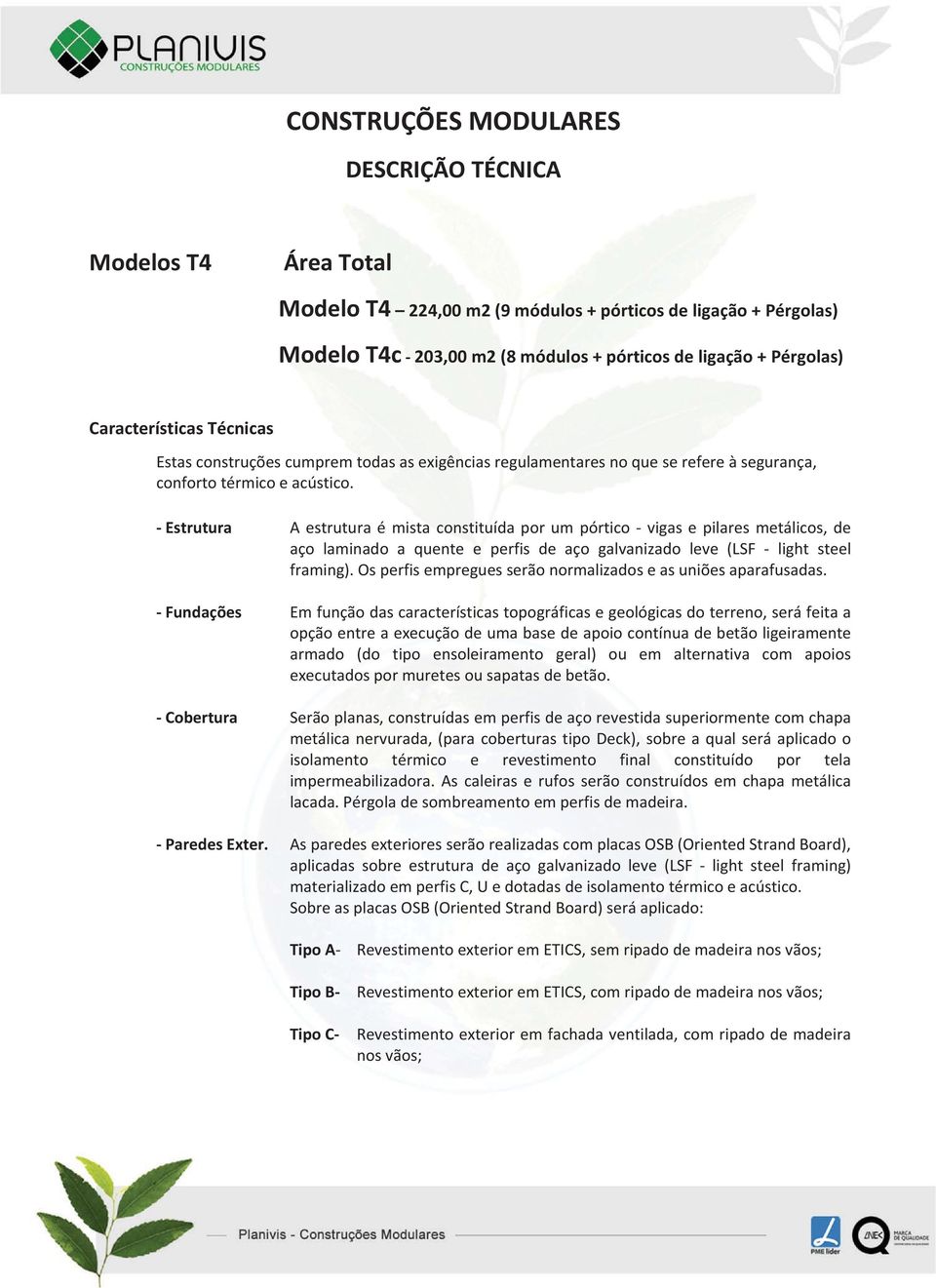 Aestruturaémistaconstituídaporumpórticovigasepilaresmetálicos,de aço laminado a quente e perfis de aço galvanizado leve (LSF light steel framing).