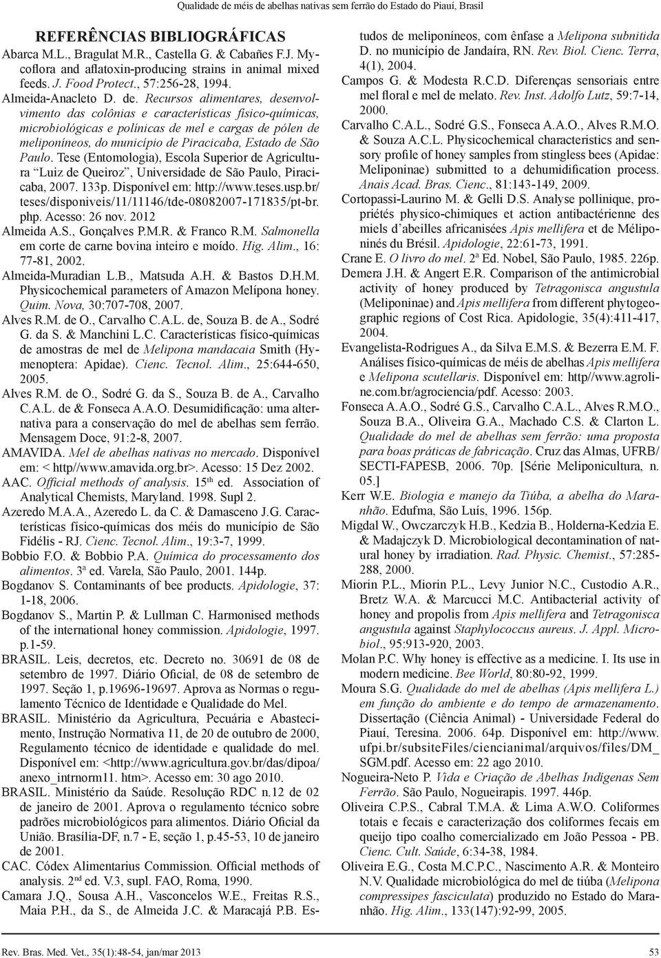 Recursos alimentares, desenvolvimento das colônias e características físico-químicas, microbiológicas e polínicas de mel e cargas de pólen de meliponíneos, do município de Piracicaba, Estado de São