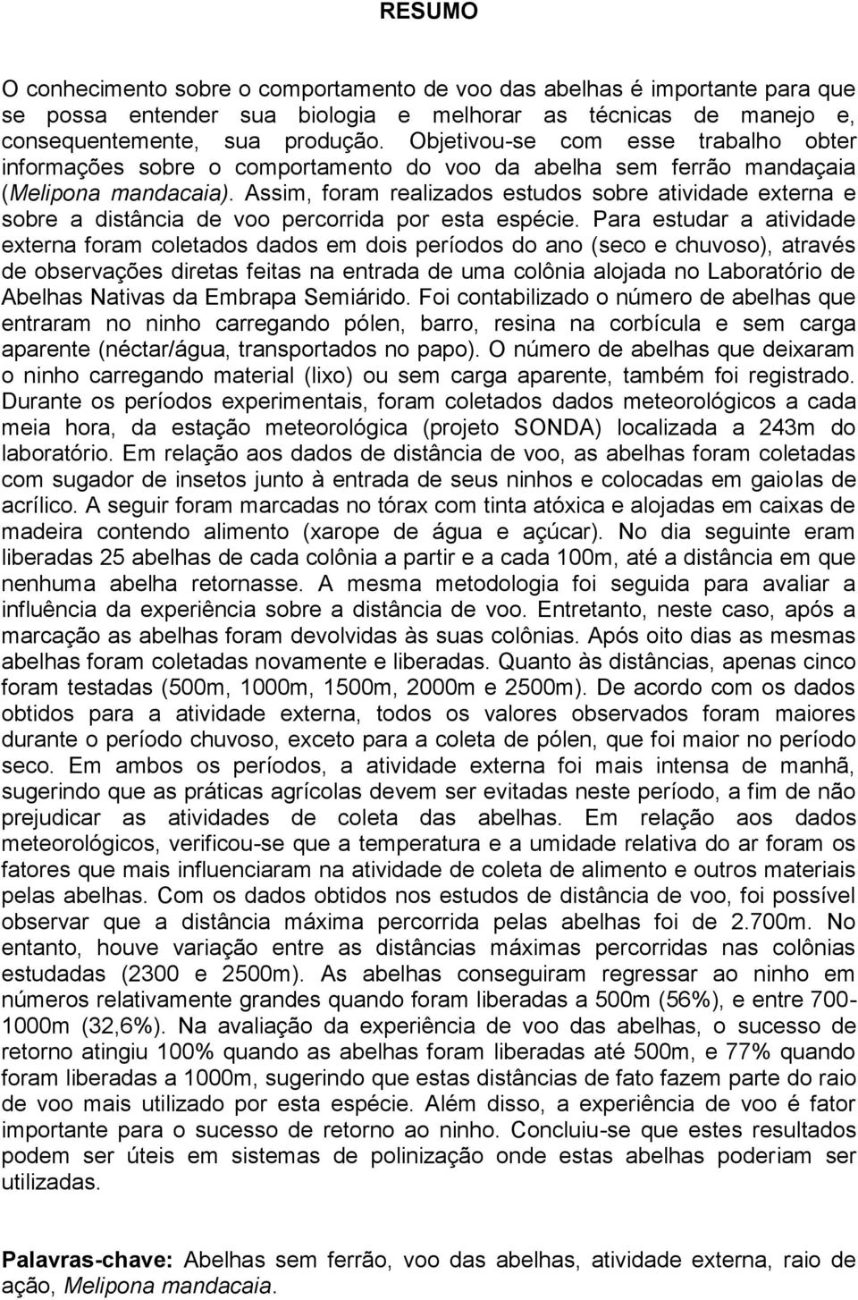 Assim, foram realizados estudos sobre atividade externa e sobre a distância de voo percorrida por esta espécie.