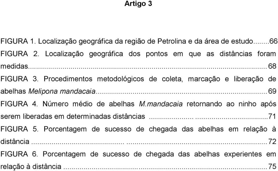 Procedimentos metodológicos de coleta, marcação e liberação de abelhas Melipona mandacaia... 69 FIGURA 4. Número médio de abelhas M.