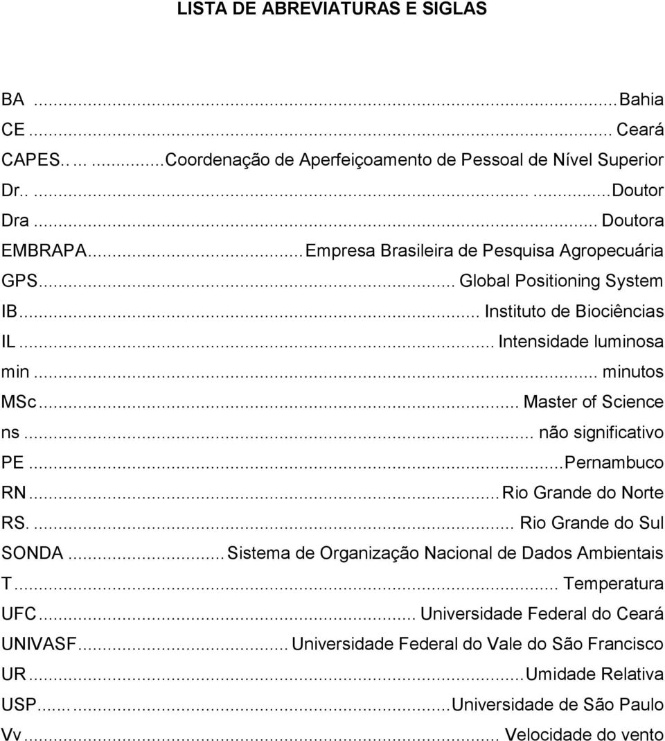 .. Master of Science ns... não significativo PE... Pernambuco RN... Rio Grande do Norte RS.... Rio Grande do Sul SONDA... Sistema de Organização Nacional de Dados Ambientais T.