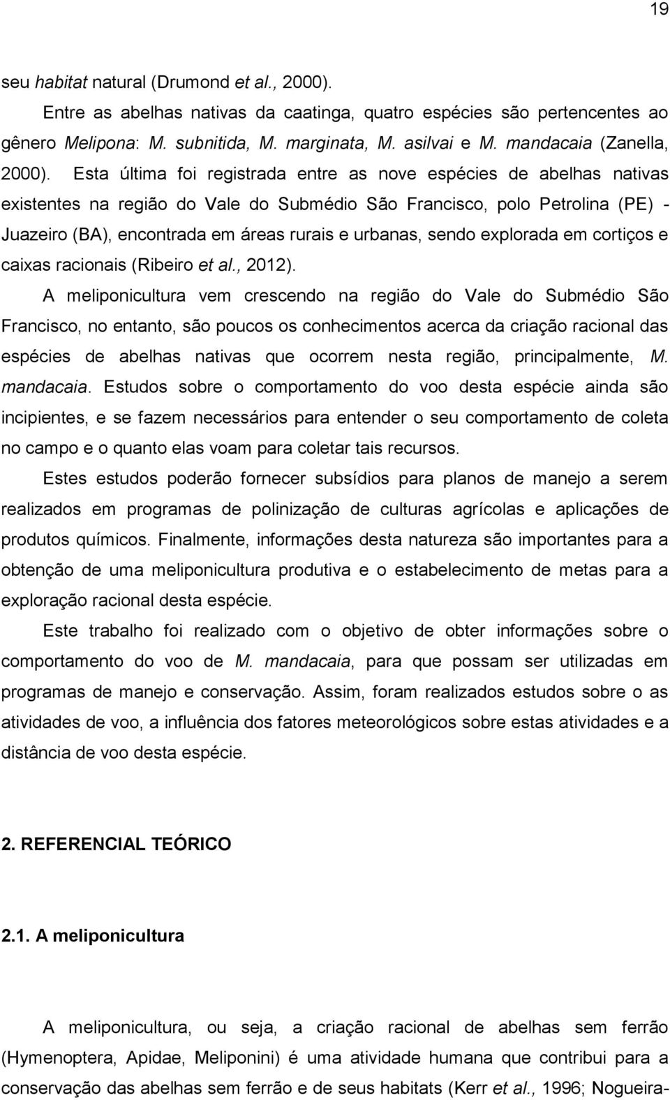 Esta última foi registrada entre as nove espécies de abelhas nativas existentes na região do Vale do Submédio São Francisco, polo Petrolina (PE) - Juazeiro (BA), encontrada em áreas rurais e urbanas,