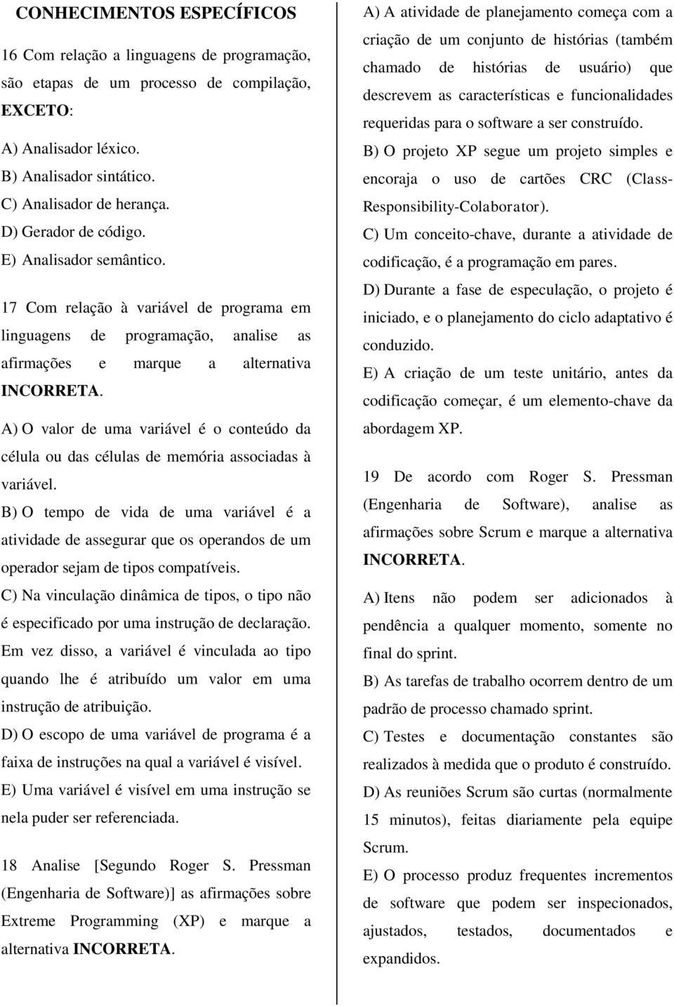 A) O valor de uma variável é o conteúdo da célula ou das células de memória associadas à variável.