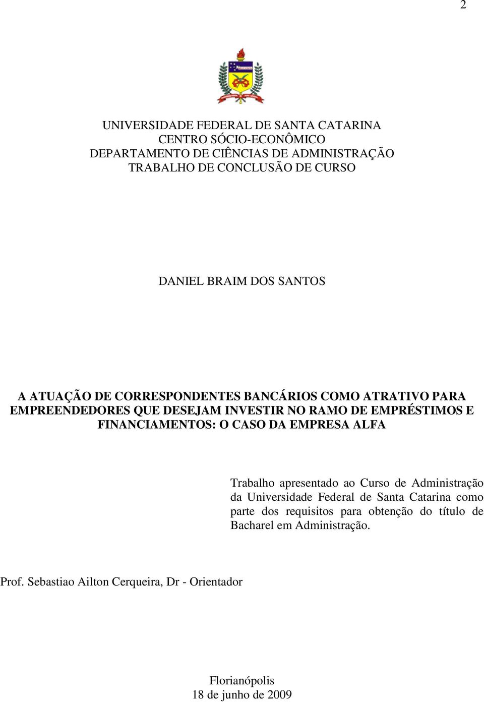 FINANCIAMENTOS: O CASO DA EMPRESA ALFA Trabalho apresentado ao Curso de Administração da Universidade Federal de Santa Catarina como parte dos