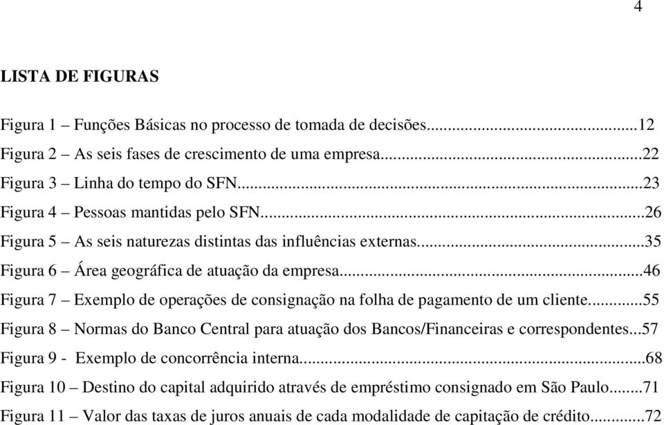 ..46 Figura 7 Exemplo de operações de consignação na folha de pagamento de um cliente...55 Figura 8 Normas do Banco Central para atuação dos Bancos/Financeiras e correspondentes.