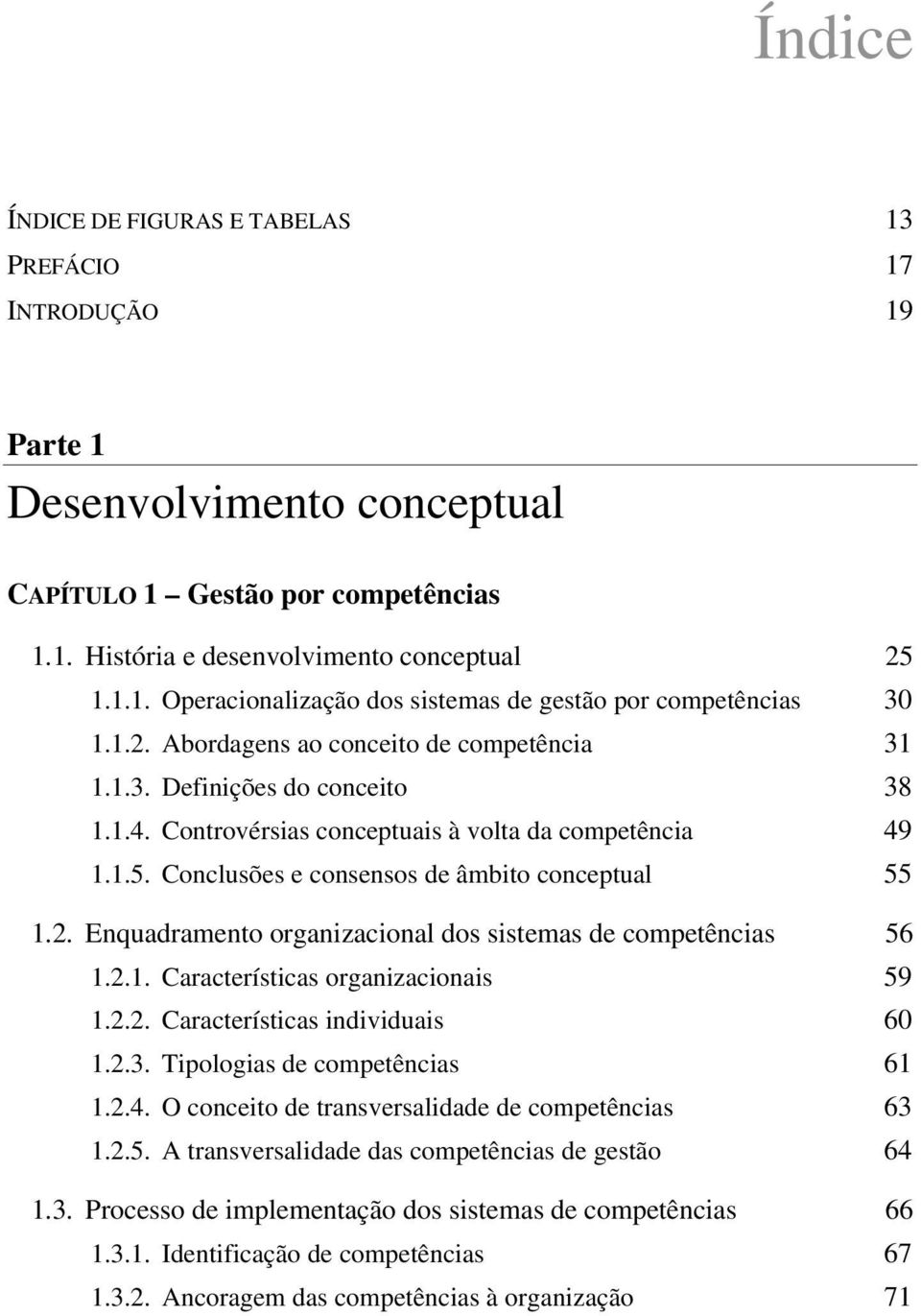 2.1. Características organizacionais 59 1.2.2. Características individuais 60 1.2.3. Tipologias de competências 61 1.2.4. O conceito de transversalidade de competências 63 1.2.5. A transversalidade das competências de gestão 64 1.